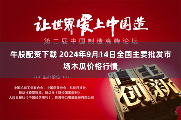 牛股配资下载 2024年9月14日全国主要批发市场木瓜价格行情