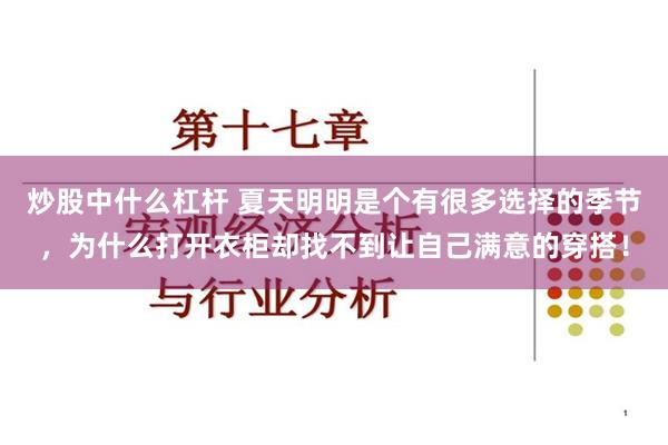 炒股中什么杠杆 夏天明明是个有很多选择的季节，为什么打开衣柜却找不到让自己满意的穿搭！