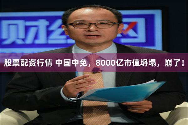 股票配资行情 中国中免，8000亿市值坍塌，崩了！