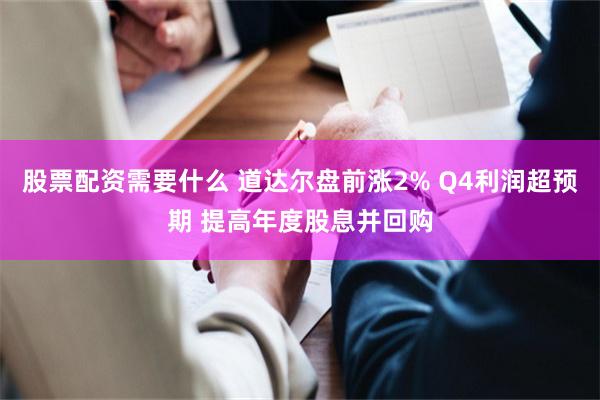 股票配资需要什么 道达尔盘前涨2% Q4利润超预期 提高年度股息并回购