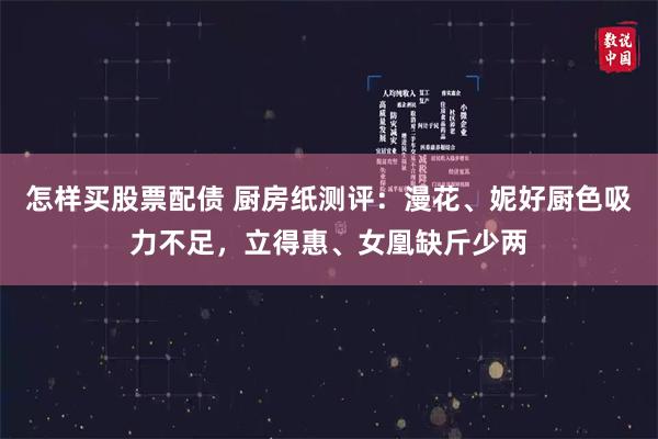 怎样买股票配债 厨房纸测评：漫花、妮好厨色吸力不足，立得惠、女凰缺斤少两