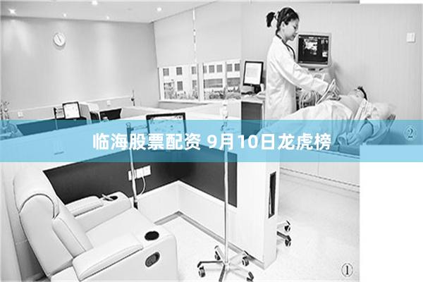 临海股票配资 9月10日龙虎榜
